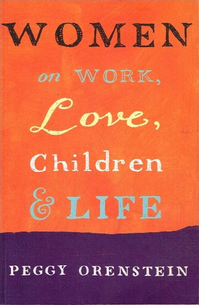 Women on work,love,children & life Peggy Orenstein