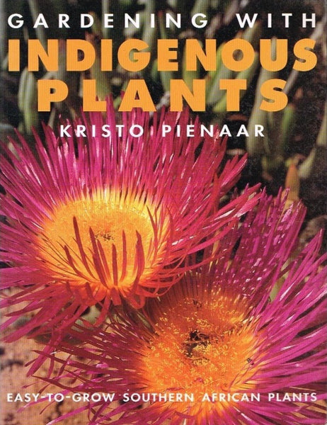 Gardening with indigenous plants Kristo Pienaar