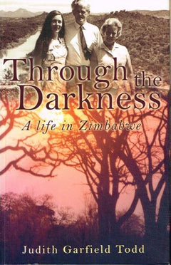Through the darkness a life in Zimbabwe Judith Garfield Todd
