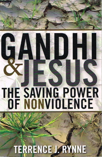 Gandhi & Jesus the saving power of non-violence Terrence J Rynne