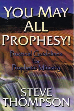You may all prophesy practical guidelines for prophetic ministry Steve Thompson