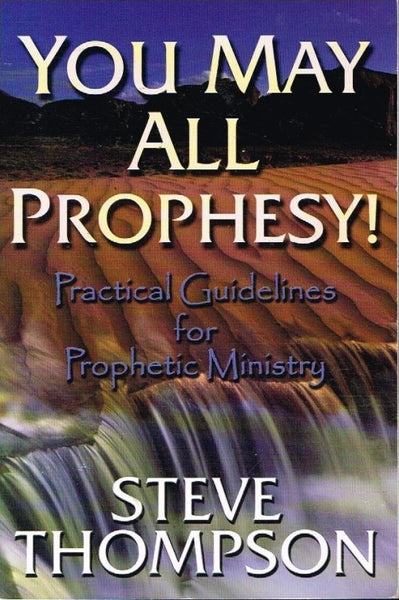 You may all prophesy practical guidelines for prophetic ministry Steve Thompson