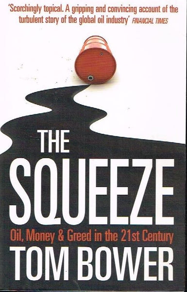 The squeeze oil, money & greed in the 21st century Tom Bower