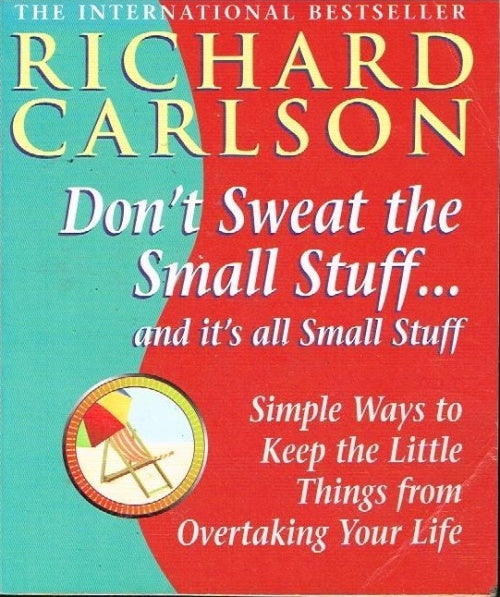 Don't sweat the small stuff... and it's all small stuff Richard Carlson