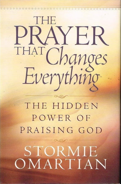 The prayer that changes everything the hidden power of praising God Stormie Omartian