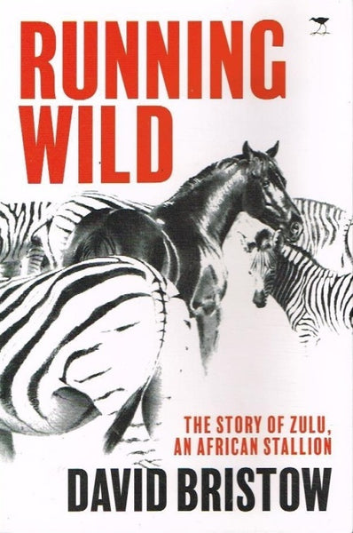 Running wild the story of Zulu an African stallion David Bristow