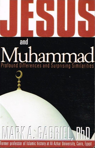 Jesus and Mohammad profound differences and surprising similarities Mark A Gabriel Ph.D.