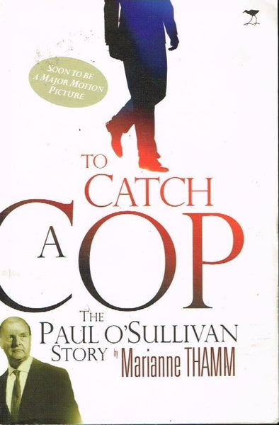 To catch a cop the Paul O'Sullivan story by Marianne Thamm