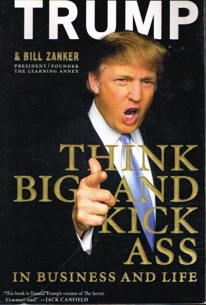Think big and kick ass in business and in life Donald Trump