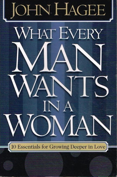 What every man wants in a woman, What every woman wants in a man John & Diana Hagee