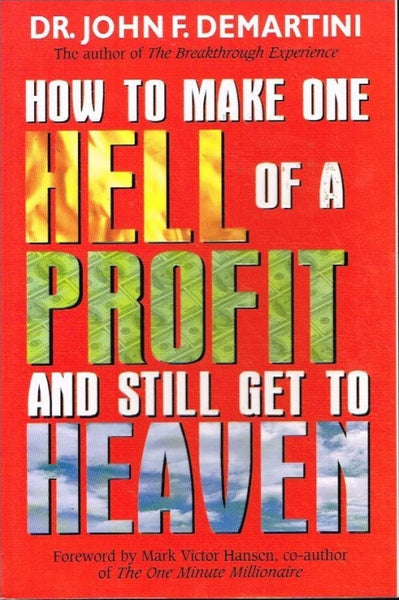 How to make one hell of a profit and still get to Heaven Dr John F DeMartini