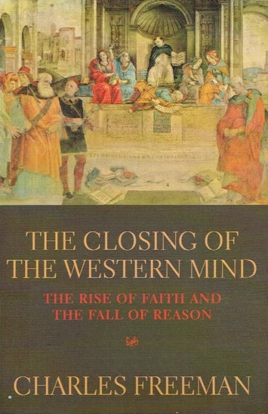The closing of the Western mind Charles Freeman