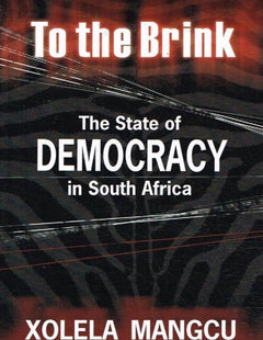 To the brink the state of democracy in South Africa Xolela Mangcu