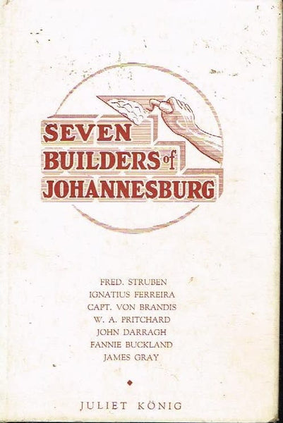 Seven builders of Johannesburg Juliet Konig
