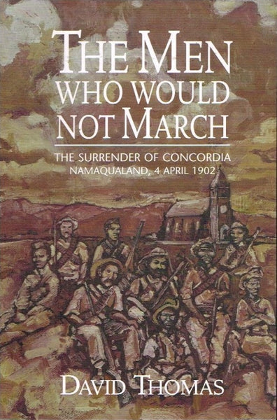 The men who would not march the surrender of Concordia Namaqua 4 April 1902 David Thomas