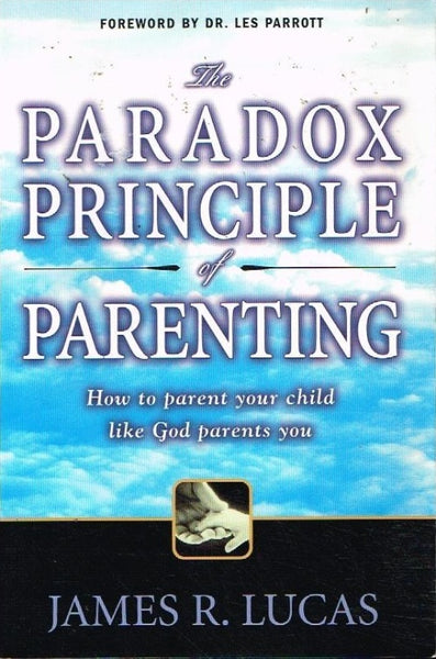 The paradox principle of parenting James R Lucas