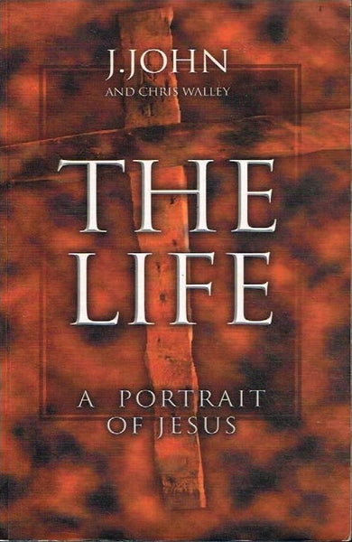The life a portrait of Jesus J John and Chris Walley