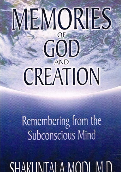 Memories of God and creation remembering from the subconscious mind Shakuntala Modi M.D.