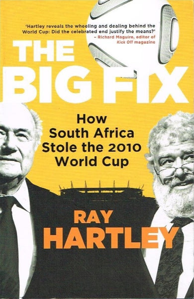 The big fix how South Africa stole the 2010 world cup Ray Hartley