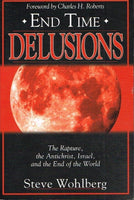 End time delusions the rapture,the antichrist,Israel and the end of the world Steve Wohlberg