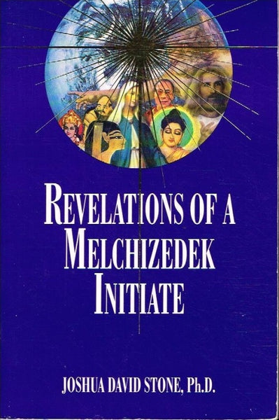 Revelations of a Melchizedek initiate Joshua David Stone