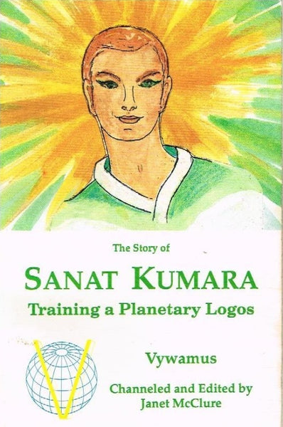 The story of Sanat Kumara training a planetary logos Vywamus channeled and edited by Janet McClure