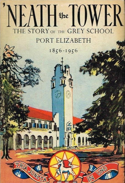 Neath the tower the story of Grey school Port Elizabeth 1856-1956