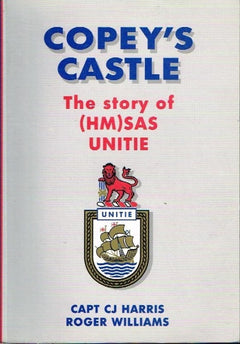 Copey's castle the story of (HM)SAS Unitie Capt C J Harris Roger Williams