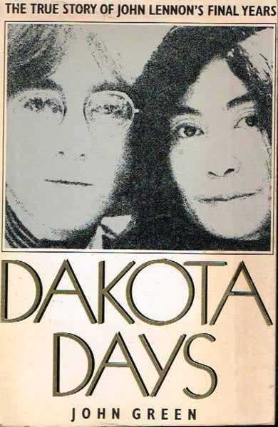 Dakota days the true story of John Lennon's final years John Green