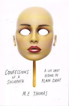Confessions of a sociopath a life hiding in plain sight M E Thomas