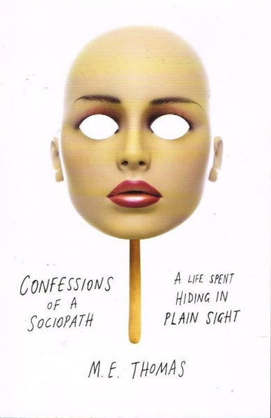 Confessions of a sociopath a life hiding in plain sight M E Thomas