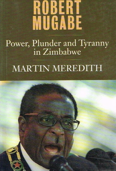 Robert Mugabe power, plunder and tyranny in Zimbabwe Martin Meredith