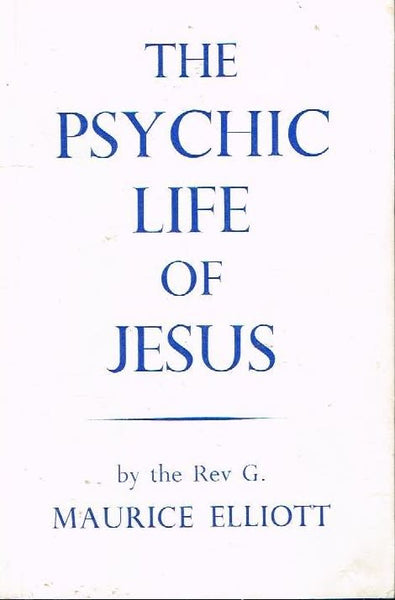 The psychic life of Jesus Rev. G Maurice Elliott