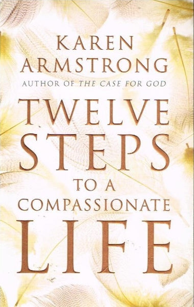 Twelve steps to a compassionate life Karen Armstrong