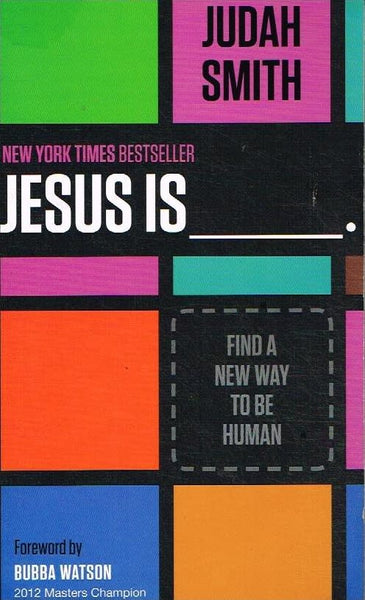 Jesus is_____. Find a new way to be human Judah Smith