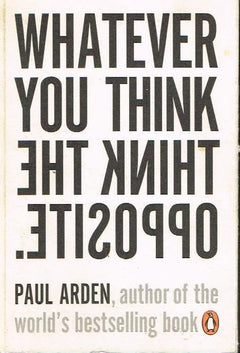 Whatever you think, think the opposite Paul Arden