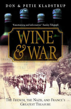 Wine and War: The French, the Nazis, and the Battle for France's Greatest Treasure Don Kladstrup & Petie Kladstrup