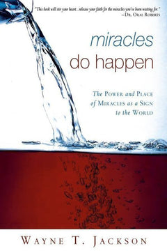 Miracles Do Happen The Power and Place of Miracles as a Sign to the World Wayne Jackson