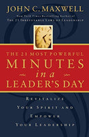 The 21 Most Powerful Minutes in a Leader's Day Revitalize Your Spirit and Empower Your Leadership - John C. Maxwell