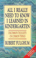 All I really need to know I learned in kindergarten Robert Fulghum