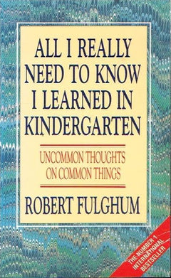 All I really need to know I learned in kindergarten Robert Fulghum