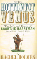 The Hottentot Venus the life and death of Saartlie Baartman by Rachel Holmes