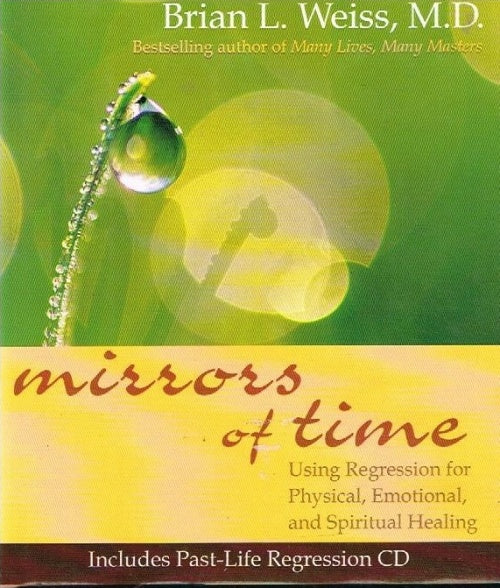 Mirrors of time using regression for healing Brian L Weiss (+past-life regression CD)