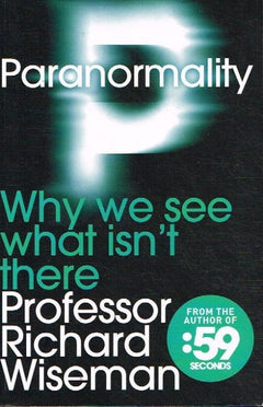 Paranormality: Why we see what isn't there Professor Richard Wiseman