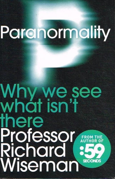 Paranormality: Why we see what isn't there Professor Richard Wiseman