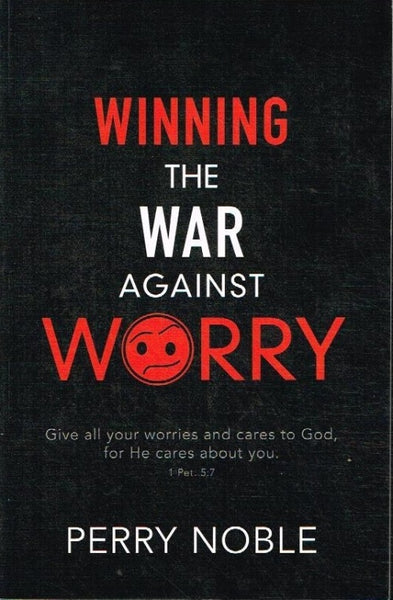 Winning the war against worry Perry Noble