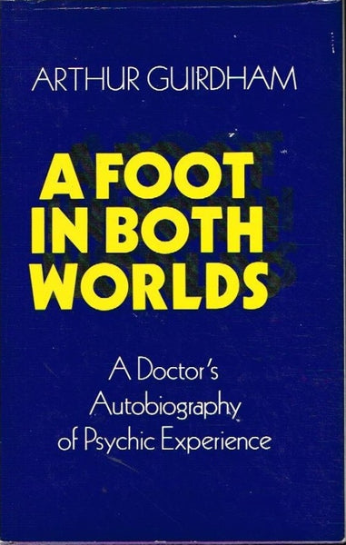 A foot in both worlds A doctor's autobiography experience of psychic experience Arthur Guirdham