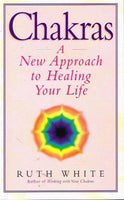 Chakras a new approach to healing your life Ruth White