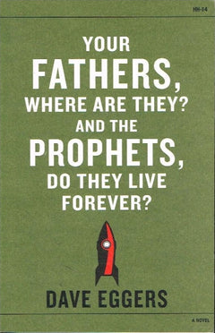 Your fathers, where are they ? and the prophets, do they live forever ? Dave Eggers