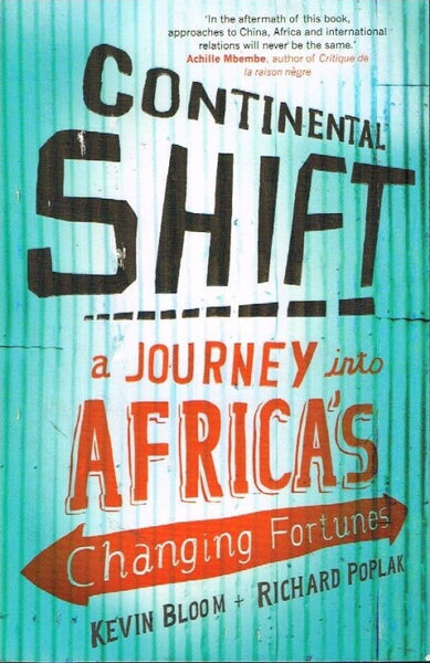 Continental shift a journey into Africa's changing fortunes Kevin Bloom & Richard Poplak